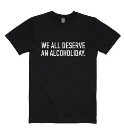 We All Deserve An Alcoholiday Shirt