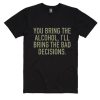 You Bring The Alcohol Shirt