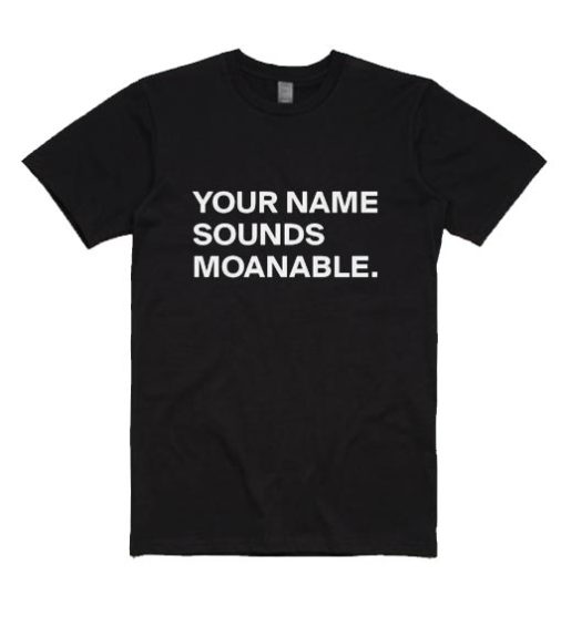 Your Name Sounds Moanable Shirt