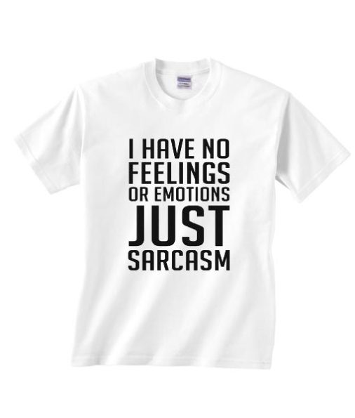 I Have No Feelings Or Emotions Just Sarcasm Shirt