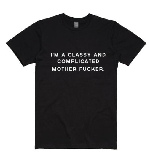 I'm A Classy And Complicated Mother Fucker Shirt