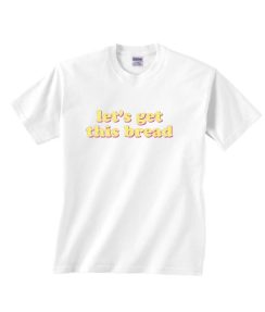 Let's Get This Bread Shirt