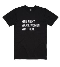 Men Fight Wars Women Win Them Shirt