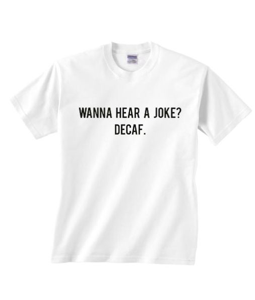 Wanna Hear A Joke Decaf Shirt