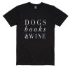 Dogs Books and Wine Shirt