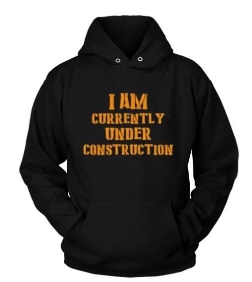 I Am Currently Under Construction Hoodies