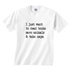 I Just Want To Read Books Save Animals And Take Naps Shirt