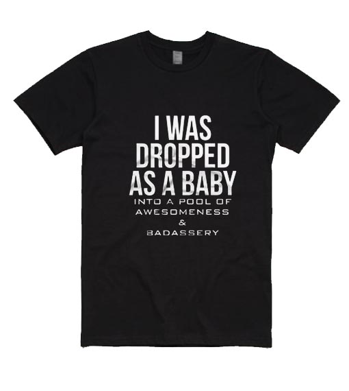 I Was Dropped As A Baby Shirt - funny shirts for mens and womens