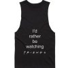 I'd Rather Be Watching Friends Tank top