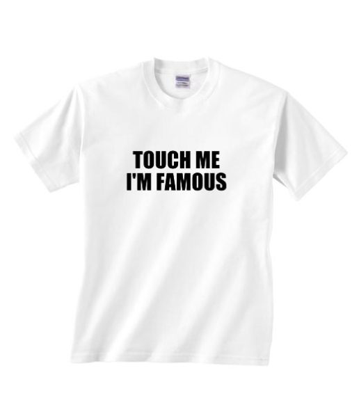 Touch Me I'm Famous Shirt