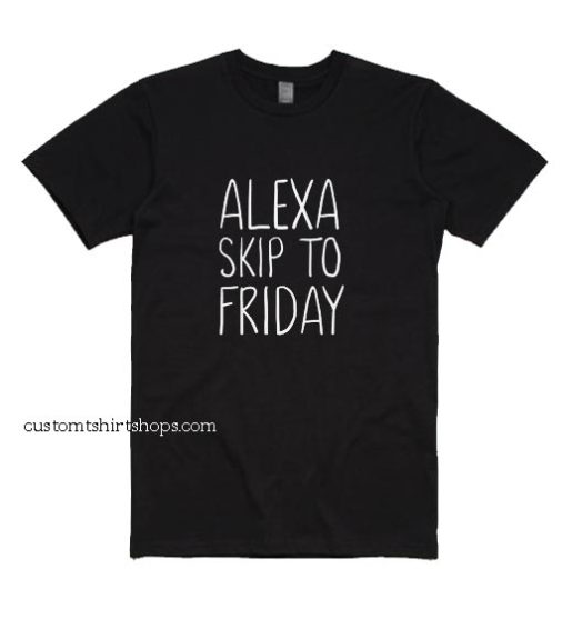 Alexa Skip To Friday Shirt