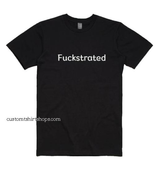 Fuckstrated Shirt