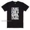I'm Not Strong For A Girl I'm Just Strong Shirt