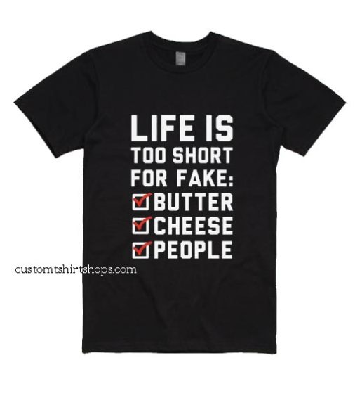 Life is Too Short for Fake Butter Cheese People Shirt