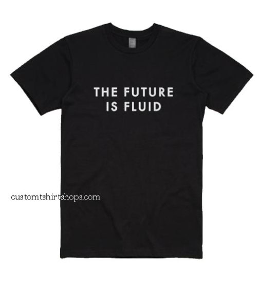 The Future Is Fluid Shirt