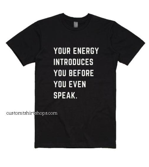 Your Energy Introduces You Before You Even Speak Shirt