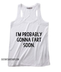 I'm Probably Gonna Fart Soon Tank top