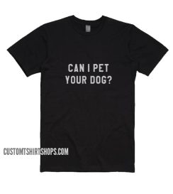 Can I Pet Your Dog Shirt