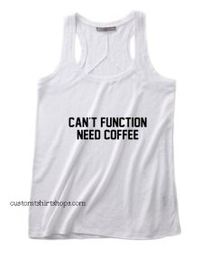 Can't Function Need Coffee Tank top