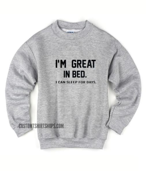 I'm Great In Bed I Can Sleep For Days Sweater