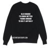 Old Enough To Know Better Sweatshirt