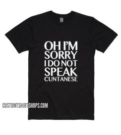 Sorry I Do Not Speak Cuntanese Shirt