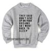 They Said Don't Give Up On Your Dreams Sweater