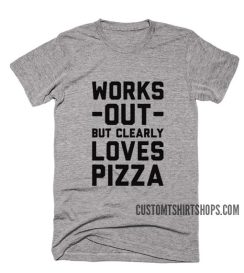 Works Out But Clearly Loves Pizza Shirt