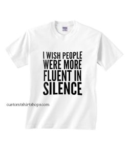 I Wish People Were More Fluent in Silence Shirt