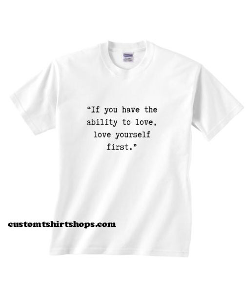 If You Have The Ability To Love Shirt