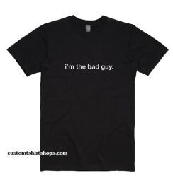 I'm the Bad Guy Shirt