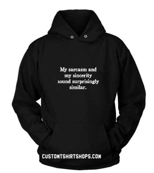 My Sarcasm And My Sincerity Sound Surprisingly Similar Hoodies