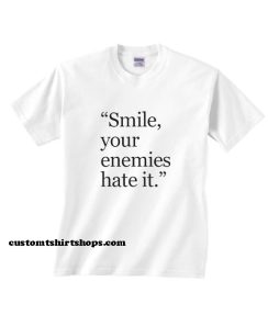 Smile Your Enemies Hate It Shirt