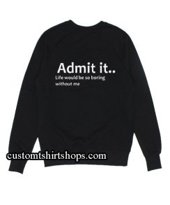 Admit it Sweatshirts