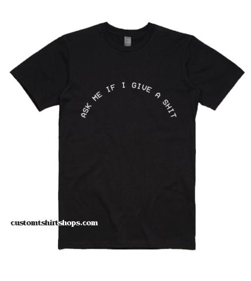 Ask Me If I Give A Shit BL Shirt