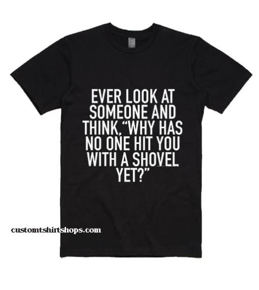 Ever Look At Someone And Think Shirt