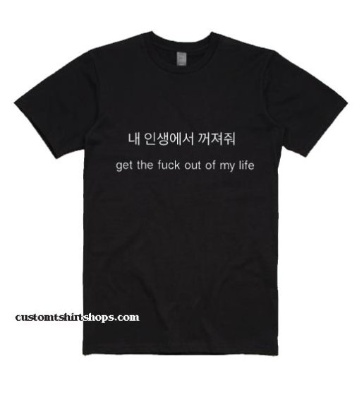 Get The Fuck Out Of My Life Shirt
