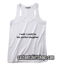 I Wish I Could Be The Perfect Daughter Summer and Workout Tank top
