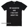 My Daughter And I Talk Shit About You Shirt