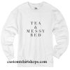 Tea And Messy Bed Sweatshirts