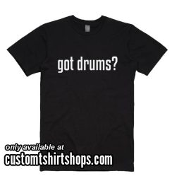 Got Drums Shirt