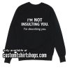 I'm not insulting you I'm describing you Sweatshirts