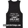People Say I Act Like I Don't Give A Shit Funny Summer and Workout Tank top