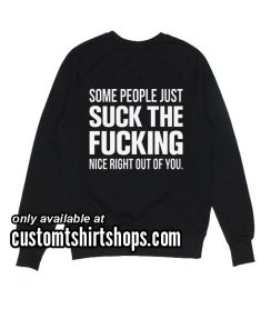 Some People Just Suck The Fucking Funny Sweatshirts