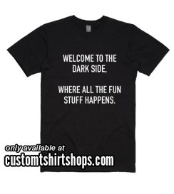 Welcome To The Dark Side Shirt