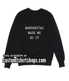 Margaritas made me do it Sweatshirts