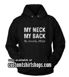 My Neck My Back My Anxiety Attack Funny Hoodies