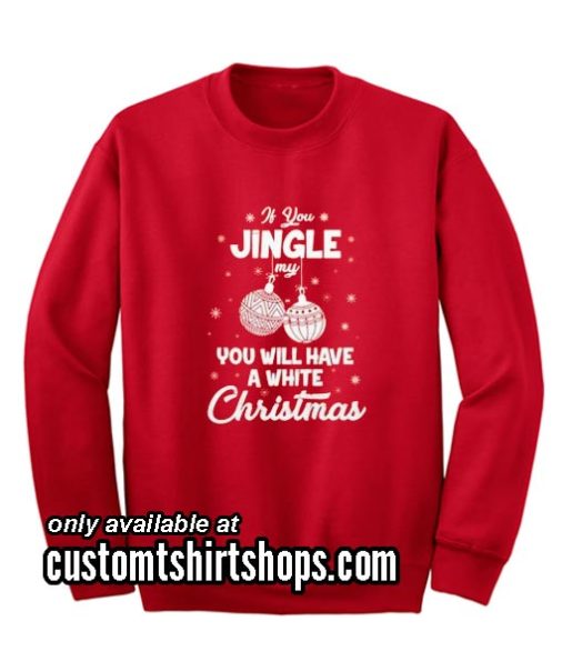 Jingle My Balls Christmas Sweatshirts