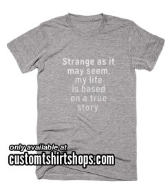 Strange as it May Seem Funny Shirt