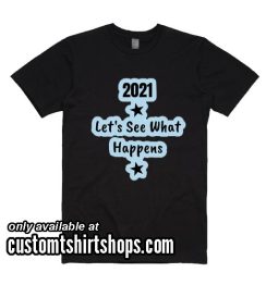 2021 Let's See What Happens T-Shirt